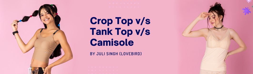 Crop Top vs Tank Top vs Camisole